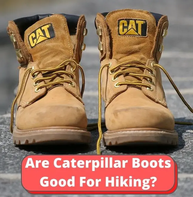 Are Caterpillar Boots Good For Hiking