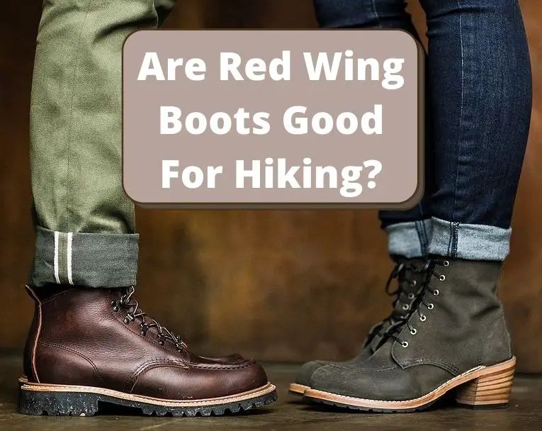 Are Red Wing Boots Good For Hiking