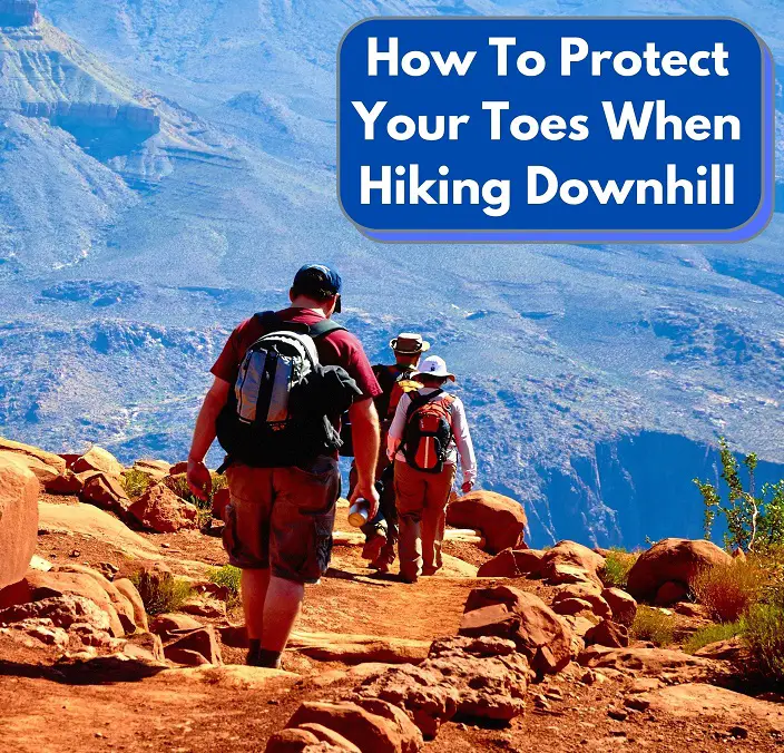 How To Protect Your Toes When Hiking Downhill