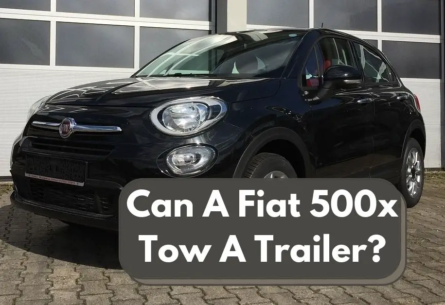 Can A Fiat 500x Tow A Trailer