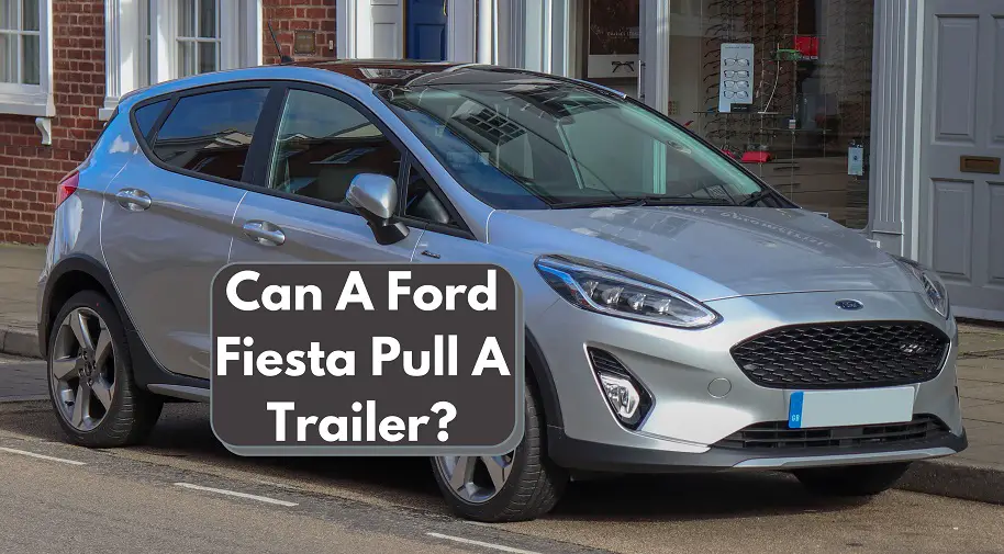 Can A Ford Fiesta Pull A Trailer
