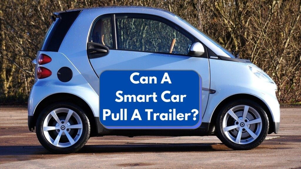 Can A Smart Car Pull A Trailer? Smart Car Towing Capacity