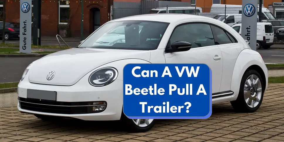 Can A VW Beetle Pull A Trailer
