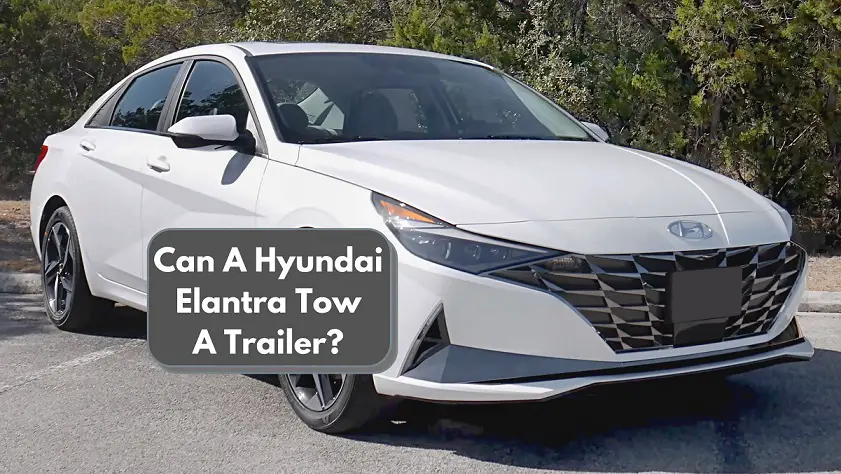 Can A Hyundai Elantra Tow A Trailer