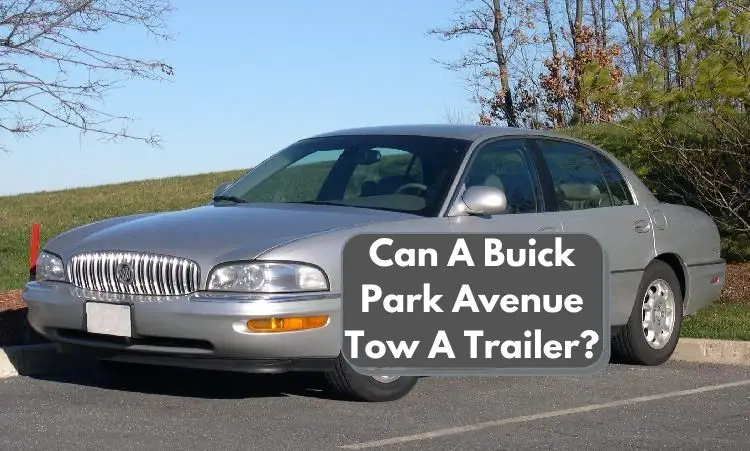 Can A Buick Park Avenue Tow A Trailer