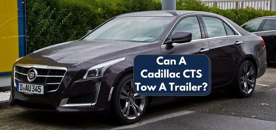 Can A Cadillac CTS Tow A Trailer