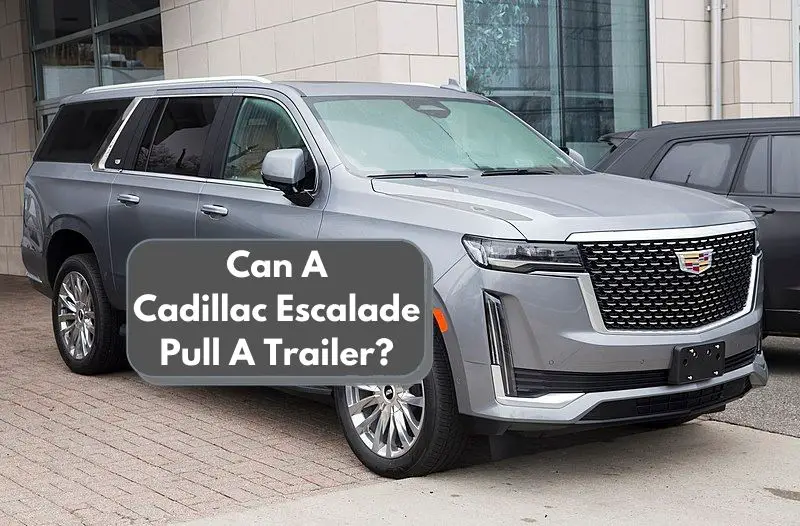 Can A Cadillac Escalade Pull A Trailer