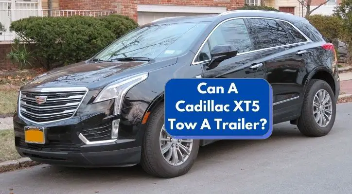 Can A Cadillac XT5 Tow A Trailer