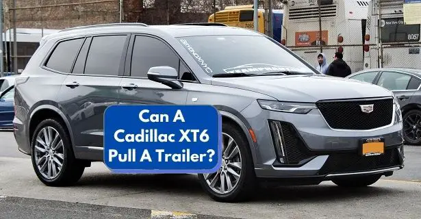 Can A Cadillac XT6 Pull A Trailer