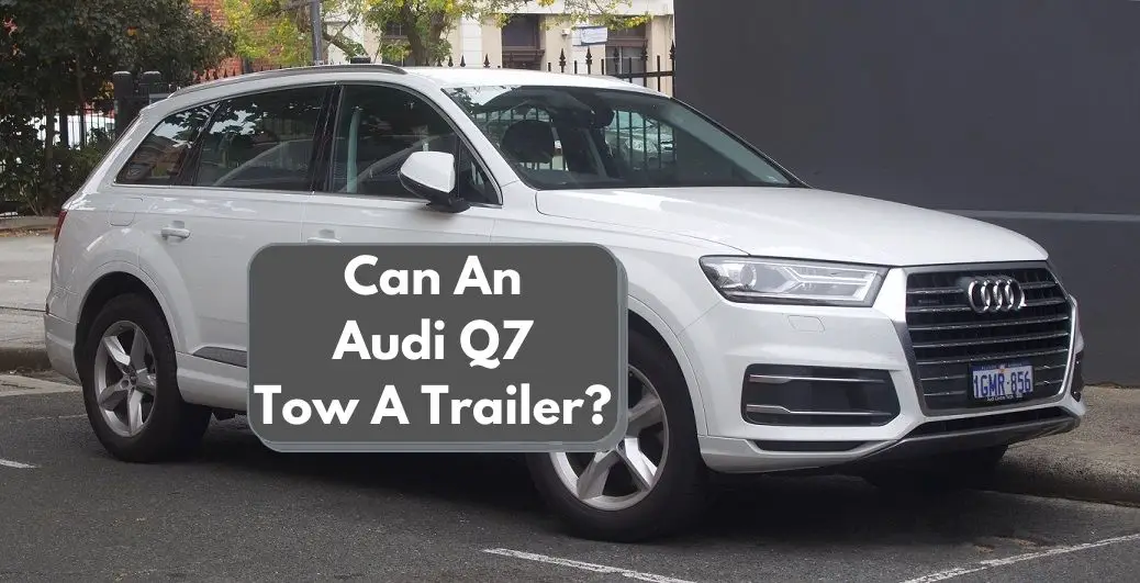 Can An Audi Q7 Tow A Trailer