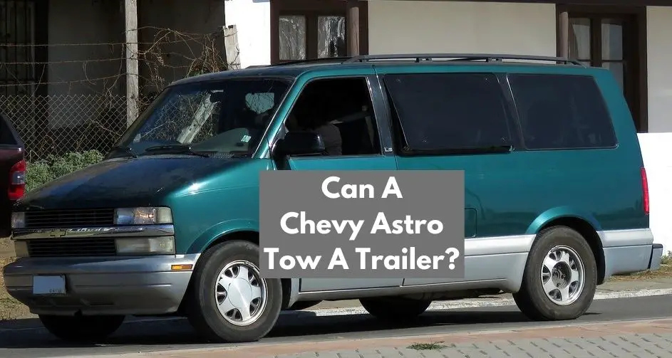 Can A Chevy Astro Tow A Trailer