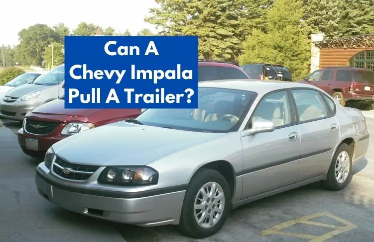 Can A Chevy Impala Pull A Trailer