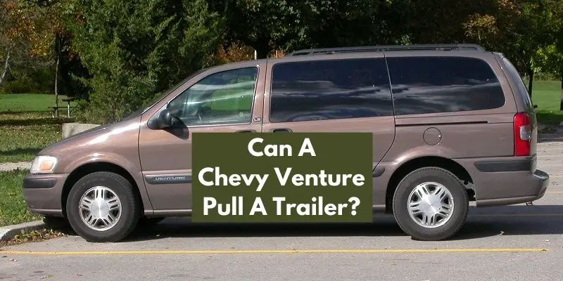Can A Chevy Venture Pull A Trailer