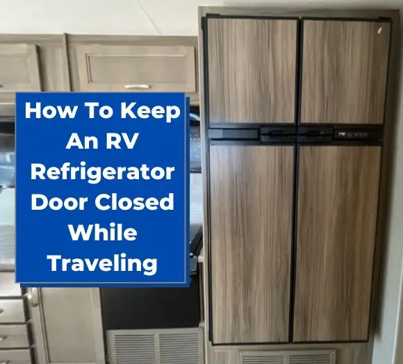 How To Keep An RV Refrigerator Door Closed While Traveling