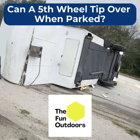 Can a 5th Wheel Tip Over When Parked